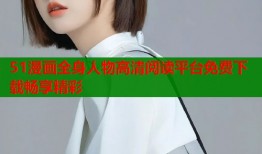 51漫画全身人物高清阅读平台免费下载畅享精彩