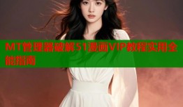 MT管理器破解51漫画VIP教程实用全能指南