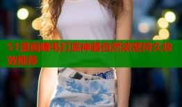 51漫画睫毛打底神器自然浓密持久妆效推荐