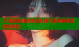 51漫画电脑版高清离线下载畅享极致阅读体验