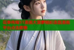 花季传媒51漫画大菠萝精彩连载漫画平台点击即看