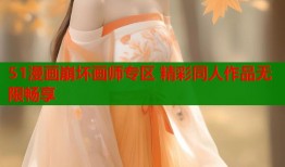 51漫画崩坏画师专区 精彩同人作品无限畅享