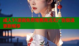 成人51漫画免费观看高清无广告极速更新畅享