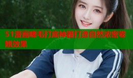 51漫画睫毛打底神器打造自然浓密卷翘效果