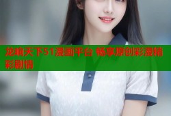 龙响天下51漫画平台 畅享原创彩漫精彩剧情