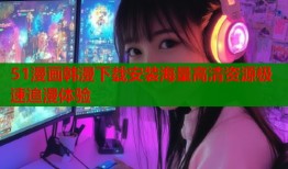 51漫画韩漫下载安装海量高清资源极速追漫体验