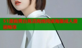 51漫画黄台高清离线阅读海量成人漫画畅享