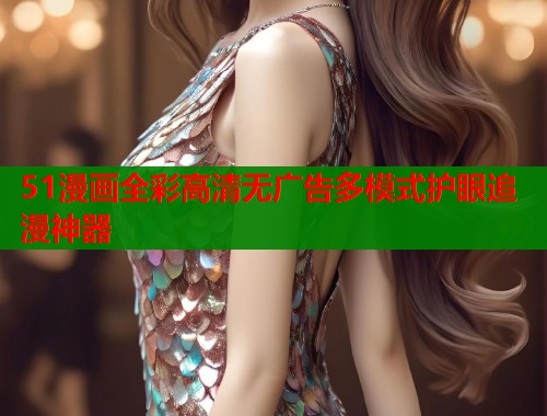 51漫画全彩高清无广告多模式护眼追漫神器