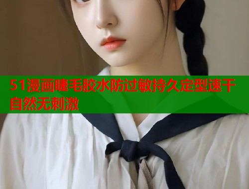 51漫画睫毛胶水防过敏持久定型速干自然无刺激