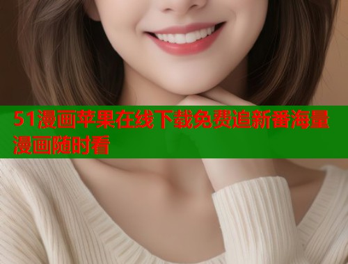 51漫画苹果在线下载免费追新番海量漫画随时看 51漫画苹果在线下载免费追新番海量漫画随时看